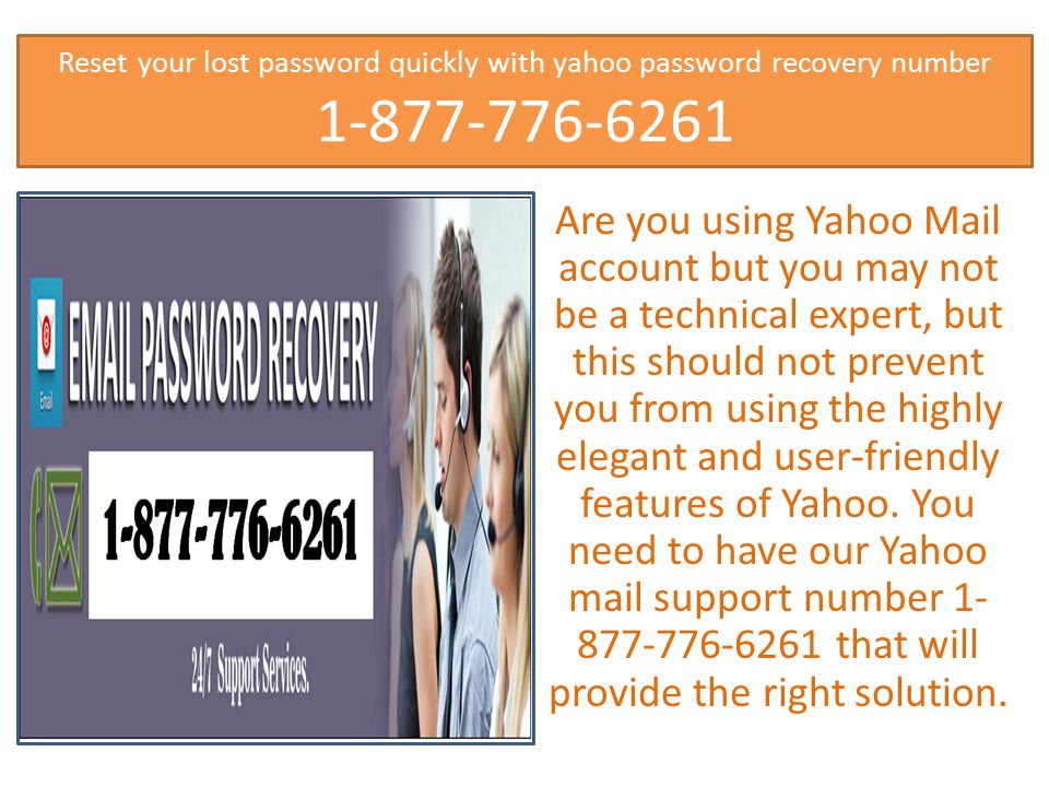 Reset your lost password quickly with yahoo password recovery number Are you using Yahoo Mail account but you may not be a technical expert, but this should not prevent you from using the highly elegant and user-friendly features of Yahoo.