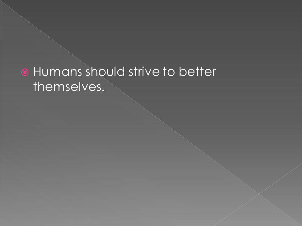  Humans should strive to better themselves.