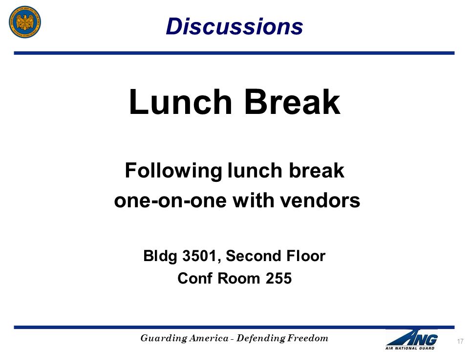Guarding America - Defending Freedom Discussions Lunch Break Following lunch break one-on-one with vendors Bldg 3501, Second Floor Conf Room