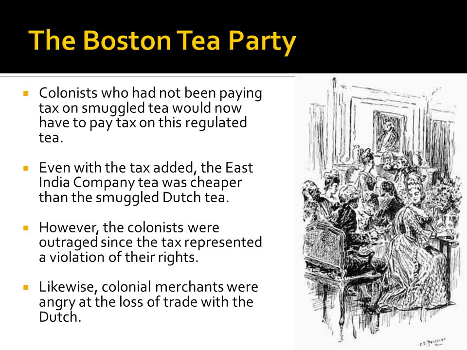  Colonists who had not been paying tax on smuggled tea would now have to pay tax on this regulated tea.