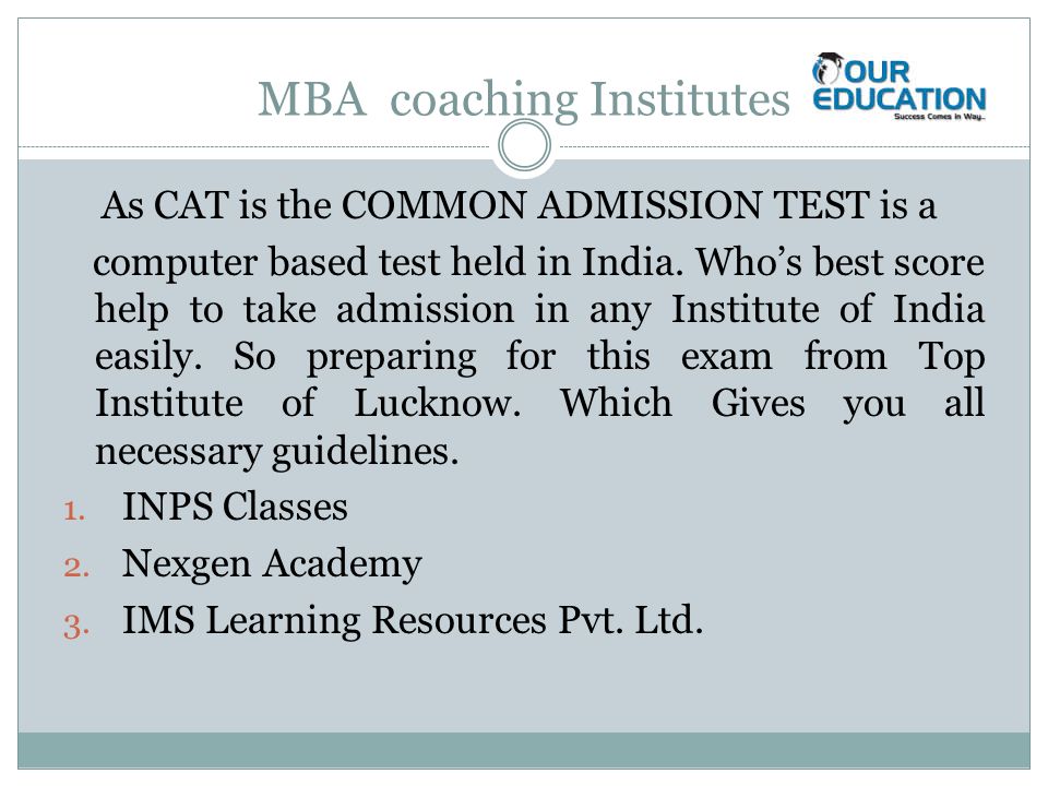 MBA coaching Institutes As CAT is the COMMON ADMISSION TEST is a computer based test held in India.
