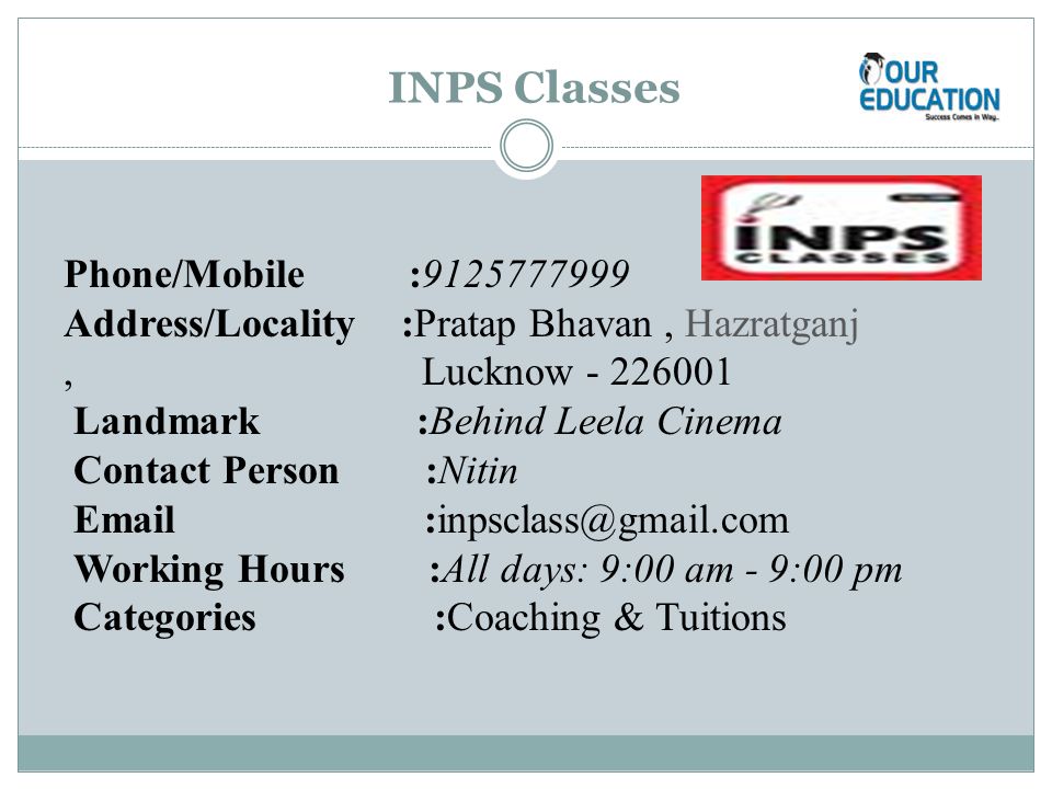 INPS Classes Phone/Mobile : Address/Locality :Pratap Bhavan, Hazratganj, Lucknow Landmark :Behind Leela Cinema Contact Person :Nitin  Working Hours :All days: 9:00 am - 9:00 pm Categories :Coaching & Tuitions