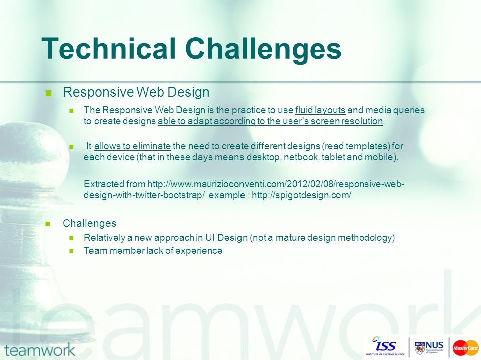 Technical Challenges Responsive Web Design The Responsive Web Design is the practice to use fluid layouts and media queries to create designs able to adapt according to the user’s screen resolution.