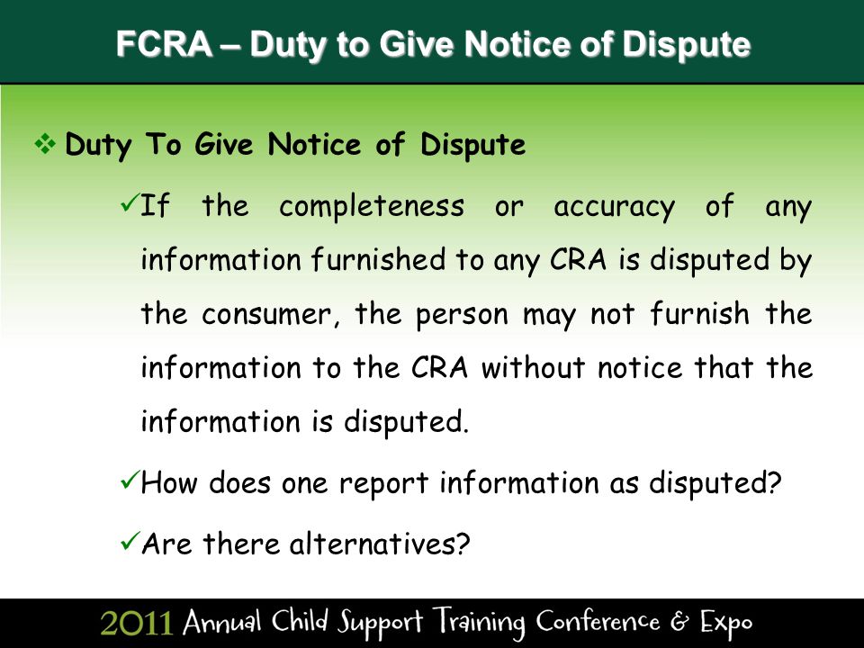 Fair Credit Reporting Act (FCRA)  FCRA (as amended by FACTA) applies to furnishers of information.