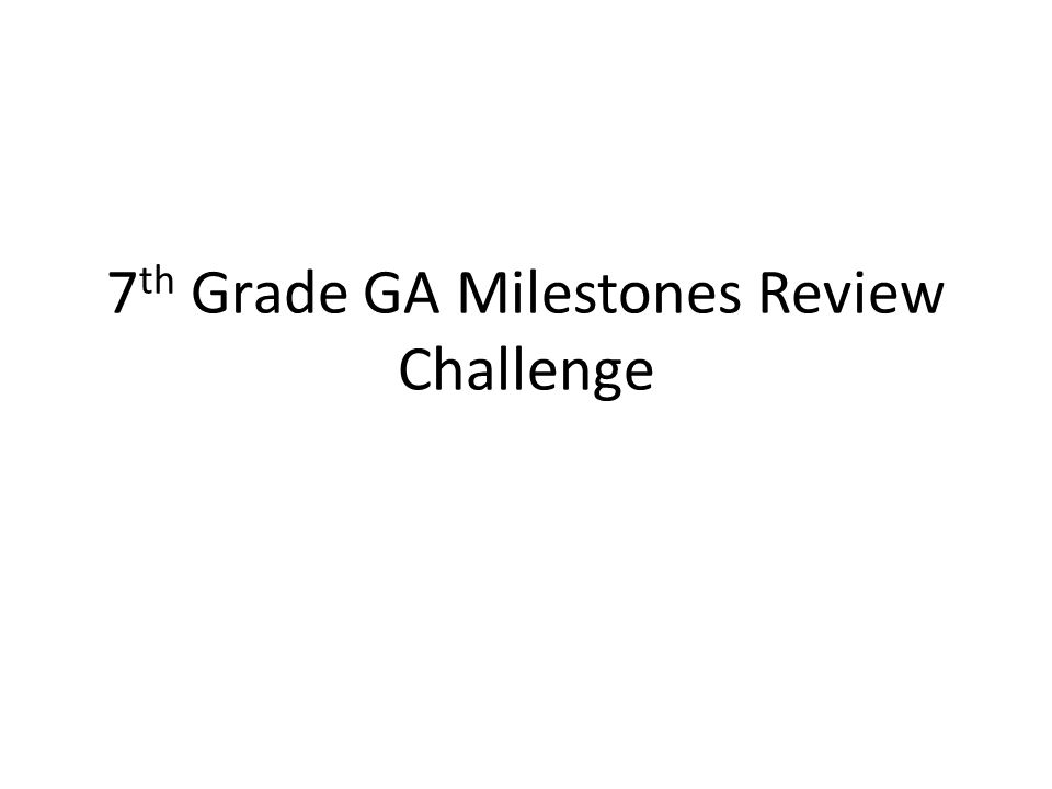 7 th Grade GA Milestones Review Challenge