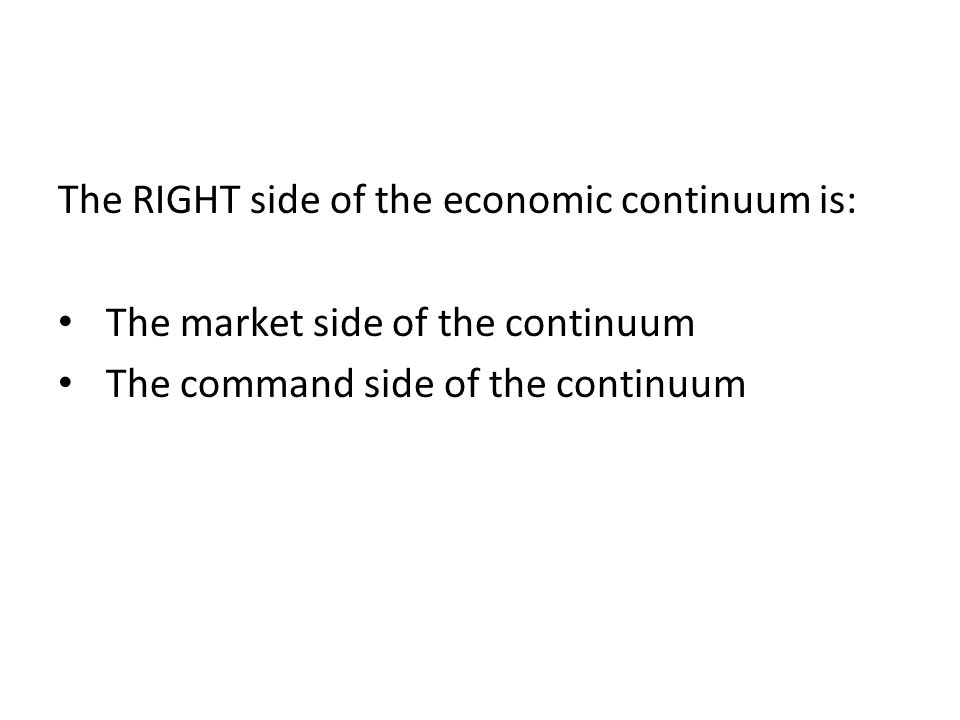 The RIGHT side of the economic continuum is: The market side of the continuum The command side of the continuum