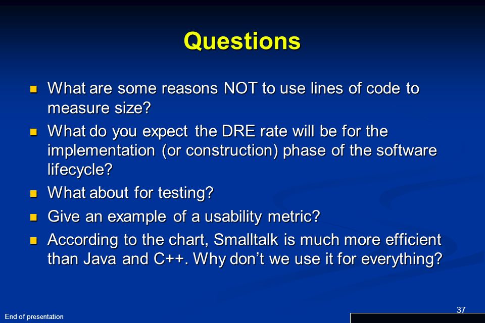 37 Questions What are some reasons NOT to use lines of code to measure size.