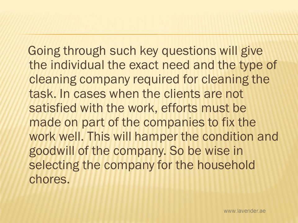 Going through such key questions will give the individual the exact need and the type of cleaning company required for cleaning the task.
