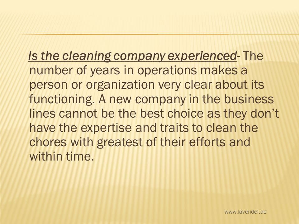 Is the cleaning company experienced- The number of years in operations makes a person or organization very clear about its functioning.