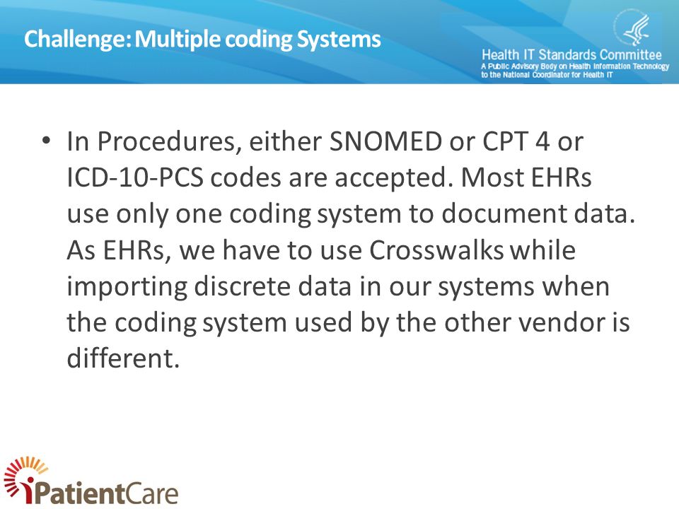 Challenge: Multiple coding Systems In Procedures, either SNOMED or CPT 4 or ICD-10-PCS codes are accepted.