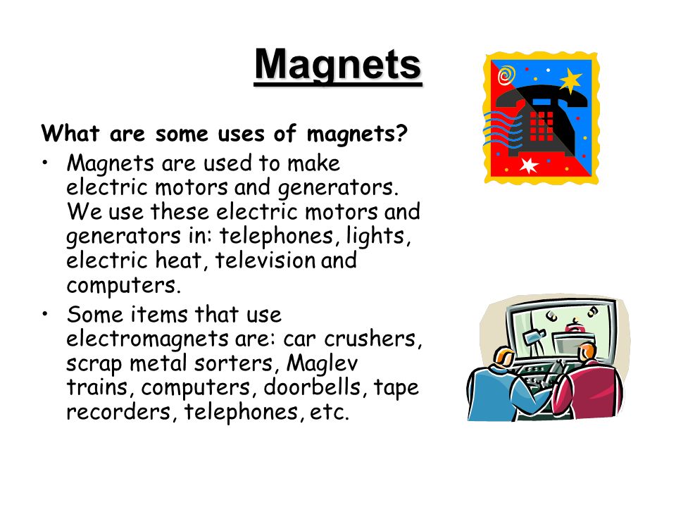 What are magnets used for?. Magnets What some uses of magnets? Magnets are to make electric motors and generators. use these electric motors. - ppt download