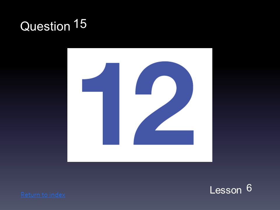 Lesson Question 15 6 Return to index