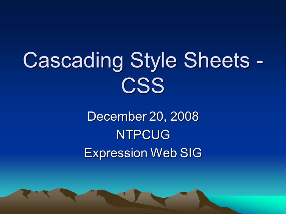 Cascading Style Sheets - CSS December 20, 2008 NTPCUG Expression Web SIG