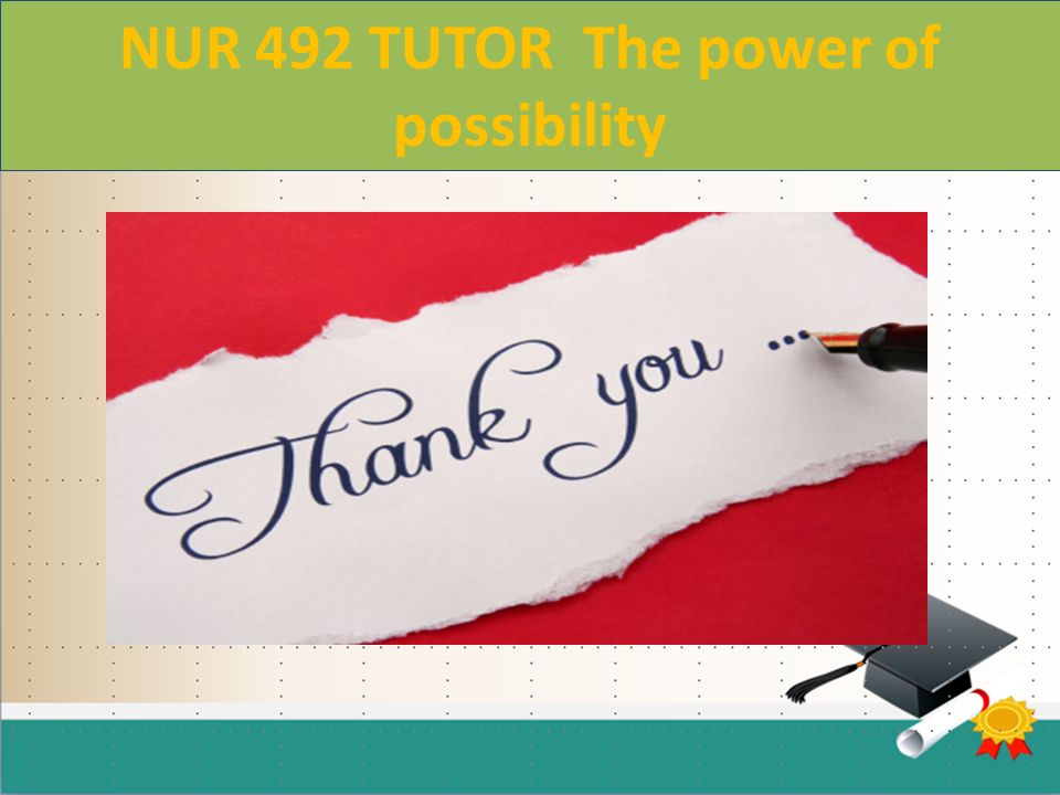NUR 492 TUTOR The power of possibility