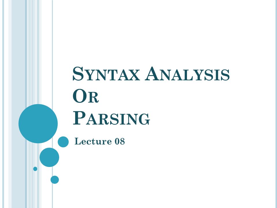 S YNTAX A NALYSIS O R P ARSING Lecture 08