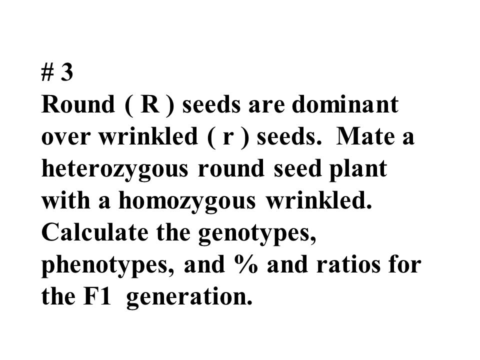 # 3 Round ( R ) seeds are dominant over wrinkled ( r ) seeds.