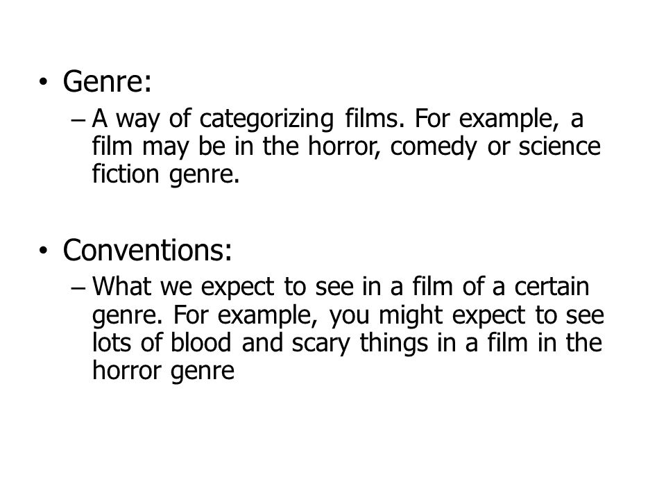 FILM GENRE & CONVENTIONS. Genre: – A way of categorizing films. For example,  a film may be in the horror, comedy or science fiction genre. Conventions:  - ppt download