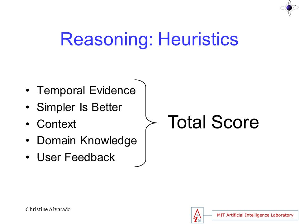Christine Alvarado Reasoning: Heuristics Temporal Evidence Simpler Is Better Context Domain Knowledge User Feedback Total Score