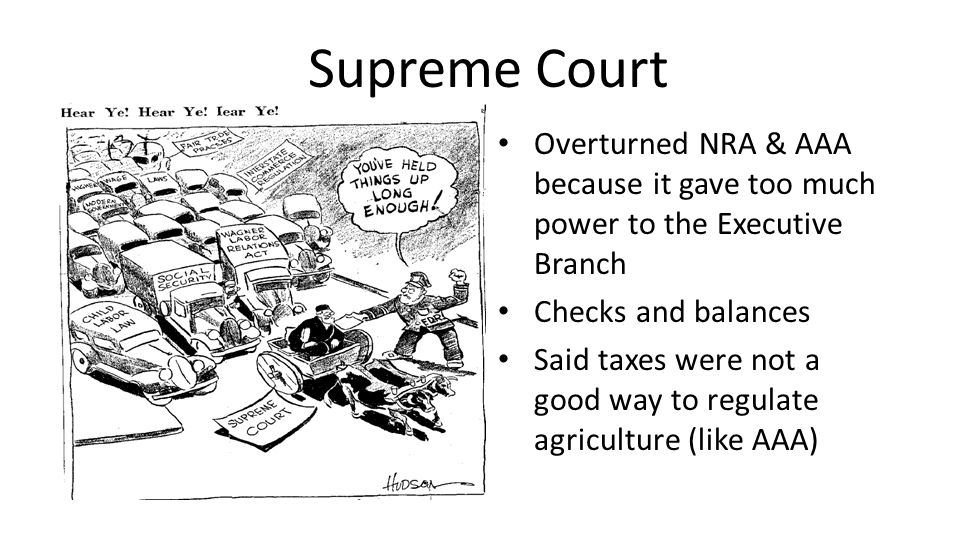 Supreme Court Overturned NRA & AAA because it gave too much power to the Executive Branch Checks and balances Said taxes were not a good way to regulate agriculture (like AAA)