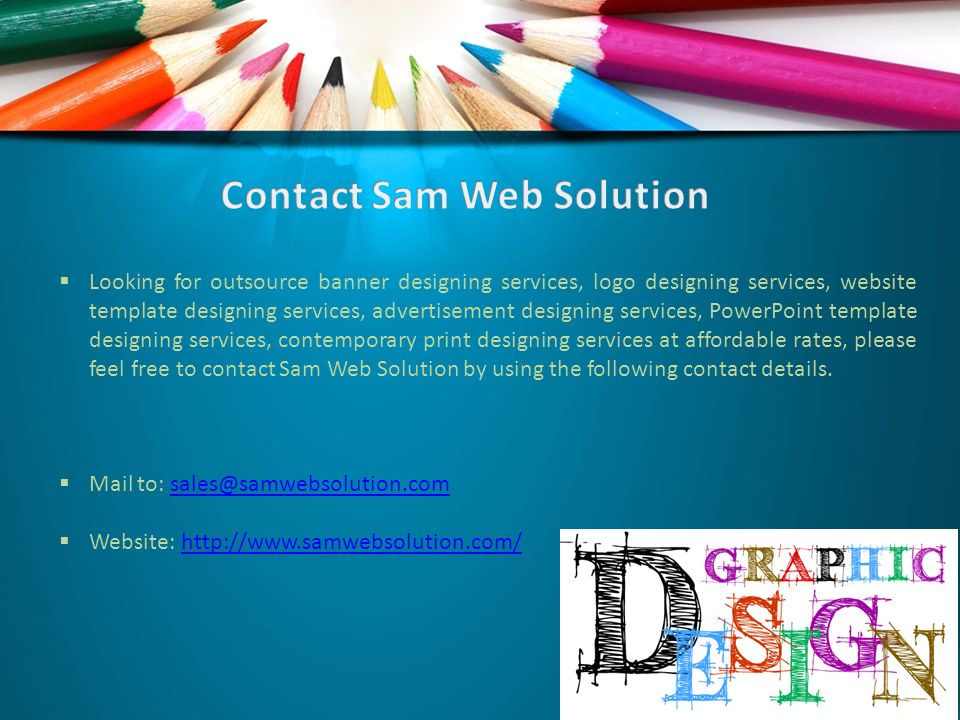  Looking for outsource banner designing services, logo designing services, website template designing services, advertisement designing services, PowerPoint template designing services, contemporary print designing services at affordable rates, please feel free to contact Sam Web Solution by using the following contact details.