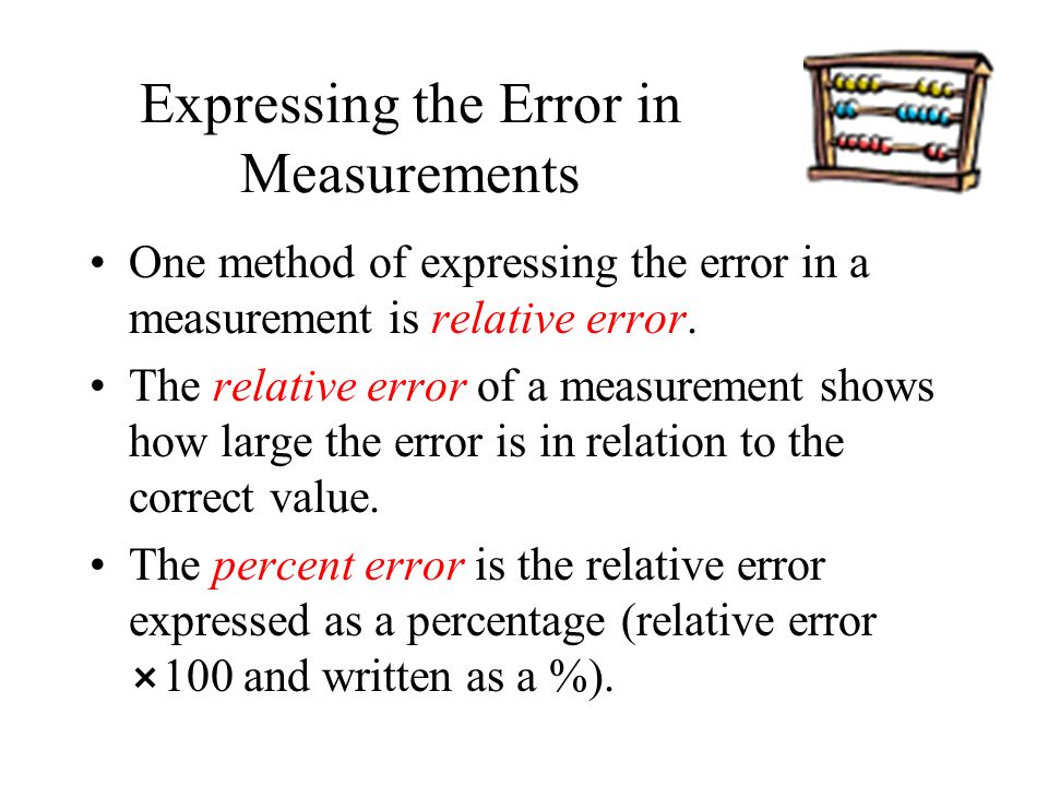 Expressing the Error in Measurements One method of expressing the error in a measurement is relative error.