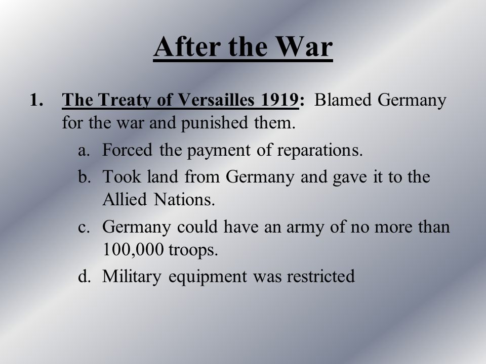 After the War 1.The Treaty of Versailles 1919: Blamed Germany for the war and punished them.