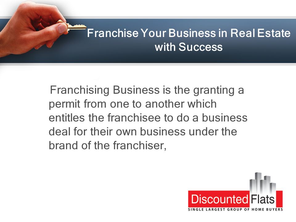 Franchise Your Business in Real Estate with Success Franchising Business is the granting a permit from one to another which entitles the franchisee to do a business deal for their own business under the brand of the franchiser,