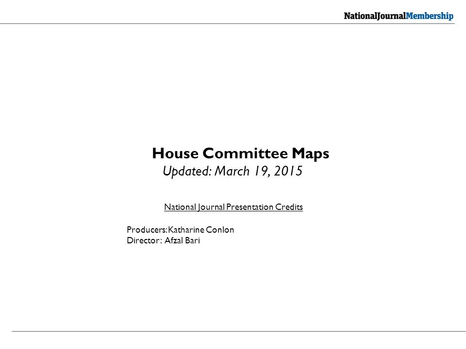 National Journal Presentation Credits Producers: Katharine Conlon Director: Afzal Bari House Committee Maps Updated: March 19, 2015