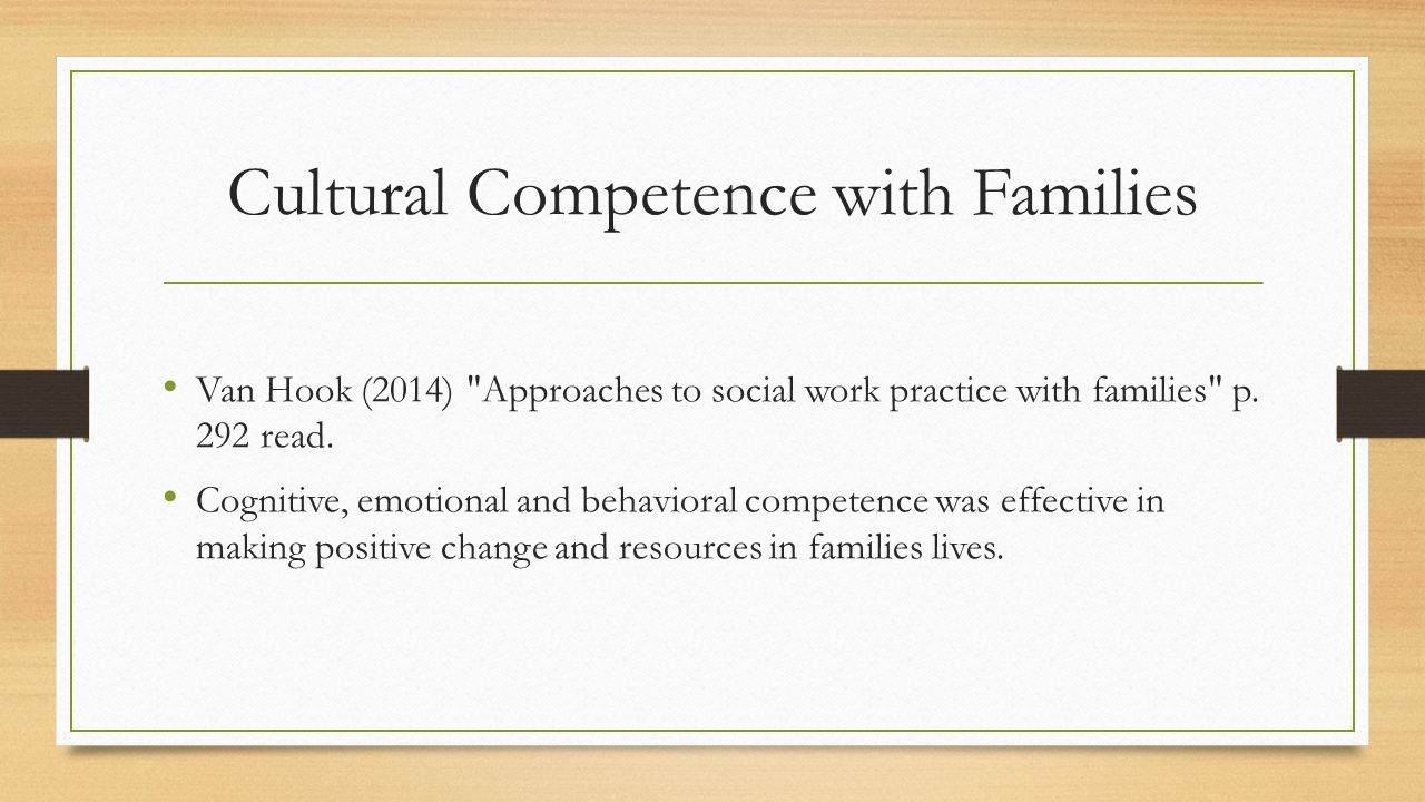 Cultural Competence with Families Van Hook (2014) Approaches to social work practice with families p.