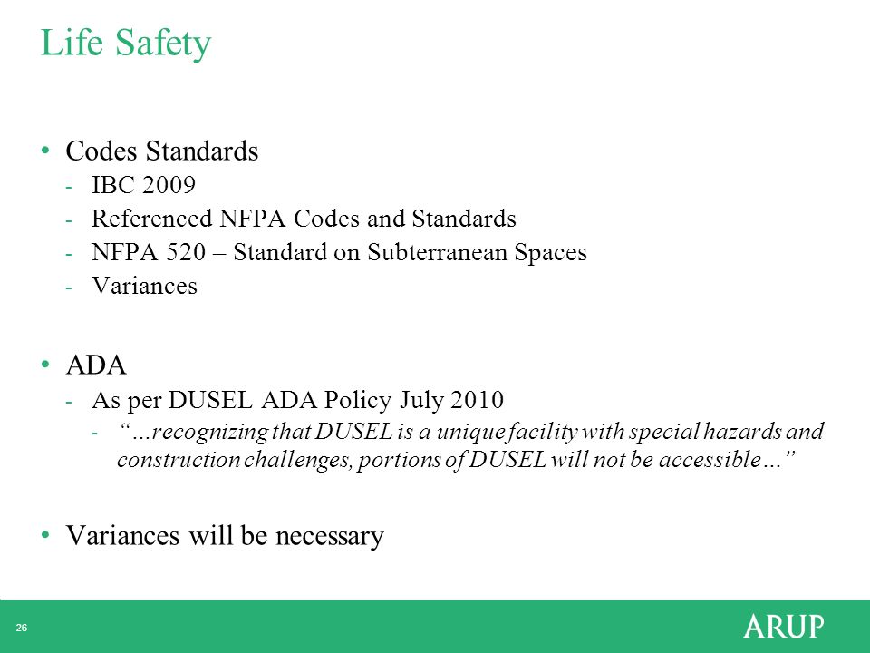 26 Life Safety Codes Standards - IBC Referenced NFPA Codes and Standards - NFPA 520 – Standard on Subterranean Spaces - Variances ADA - As per DUSEL ADA Policy July …recognizing that DUSEL is a unique facility with special hazards and construction challenges, portions of DUSEL will not be accessible… Variances will be necessary
