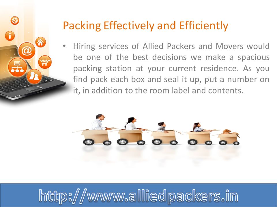 Packing Effectively and Efficiently Hiring services of Allied Packers and Movers would be one of the best decisions we make a spacious packing station at your current residence.