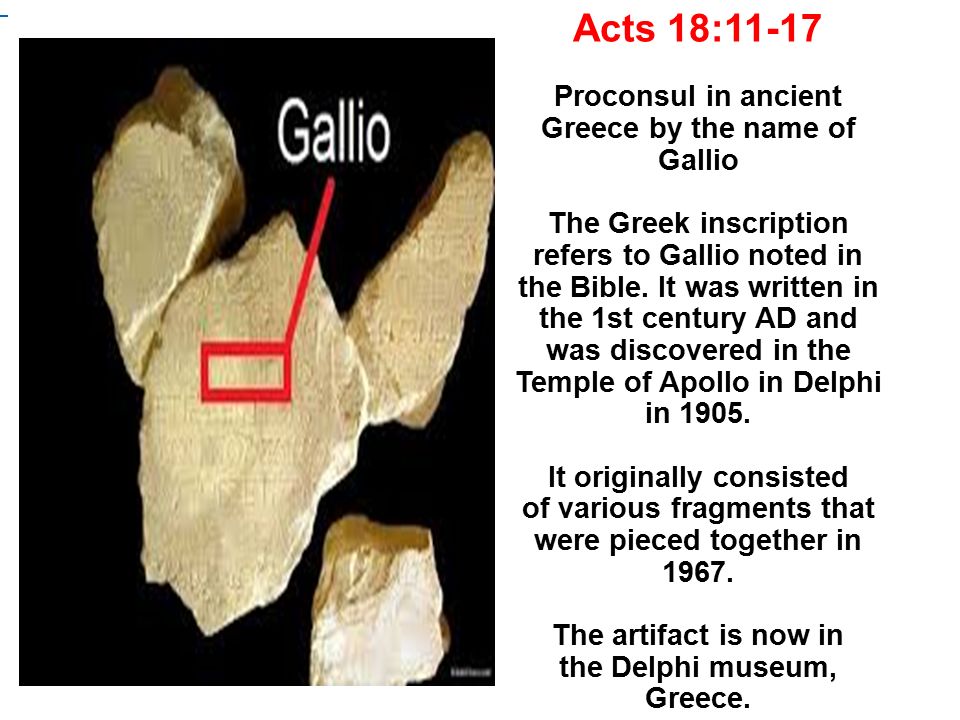 Acts 18:11-17 Proconsul in ancient Greece by the name of Gallio The Greek inscription refers to Gallio noted in the Bible.