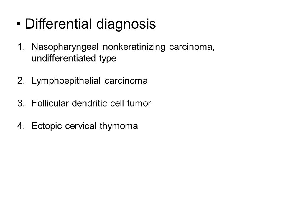 Differential diagnosis 1.Nasopharyngeal nonkeratinizing carcinoma, undifferentiated type 2.Lymphoepithelial carcinoma 3.Follicular dendritic cell tumor 4.Ectopic cervical thymoma
