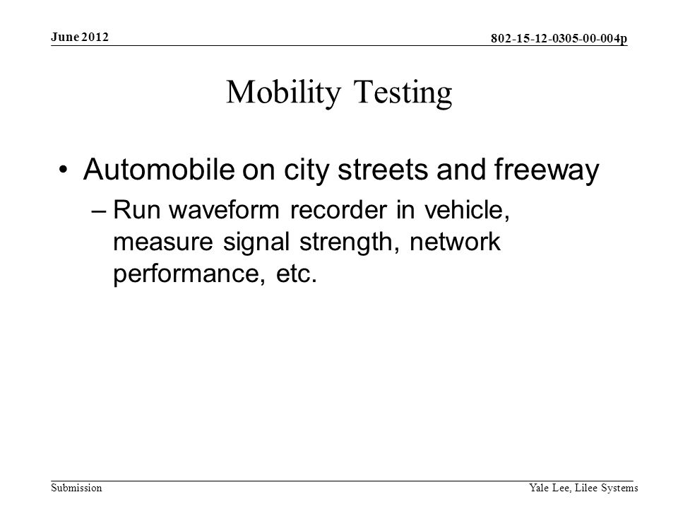 p Submission Mobility Testing Automobile on city streets and freeway –Run waveform recorder in vehicle, measure signal strength, network performance, etc.