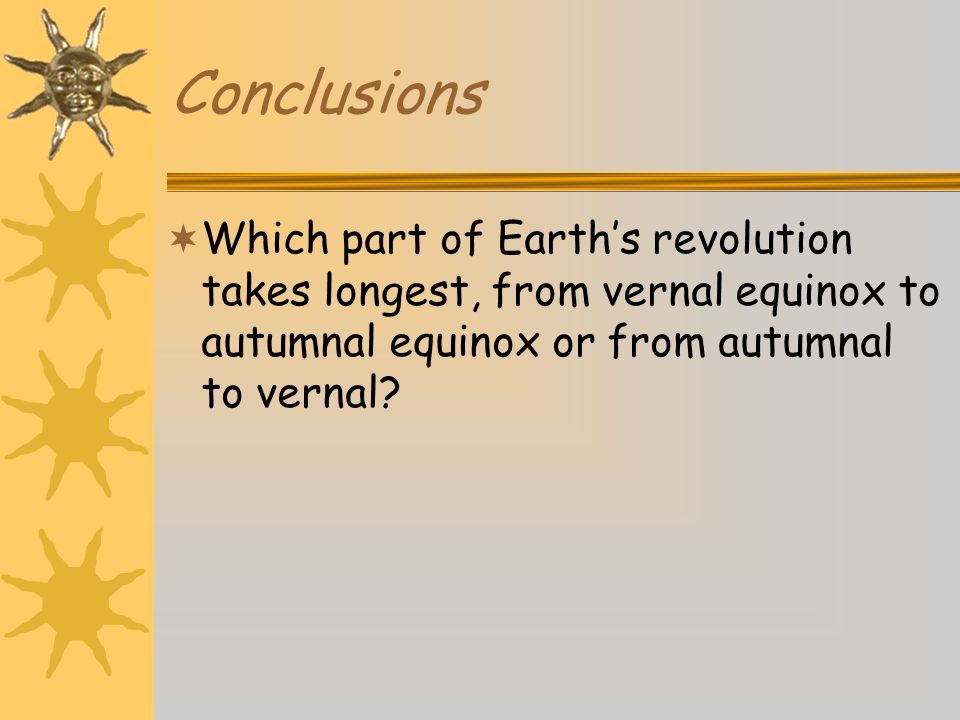 Conclusions  Which part of Earth’s revolution takes longest, from vernal equinox to autumnal equinox or from autumnal to vernal