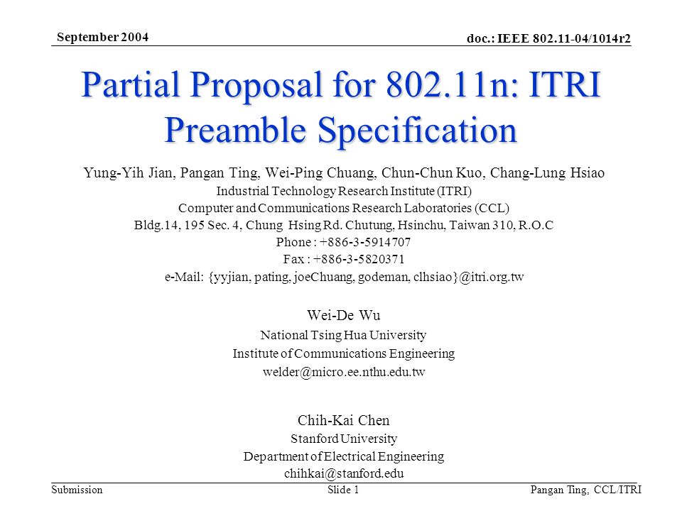 doc.: IEEE /1014r2 Submission September 2004 Pangan Ting, CCL/ITRISlide 1 Partial Proposal for n: ITRI Preamble Specification Yung-Yih Jian, Pangan Ting, Wei-Ping Chuang, Chun-Chun Kuo, Chang-Lung Hsiao Industrial Technology Research Institute (ITRI) Computer and Communications Research Laboratories (CCL) Bldg.14, 195 Sec.