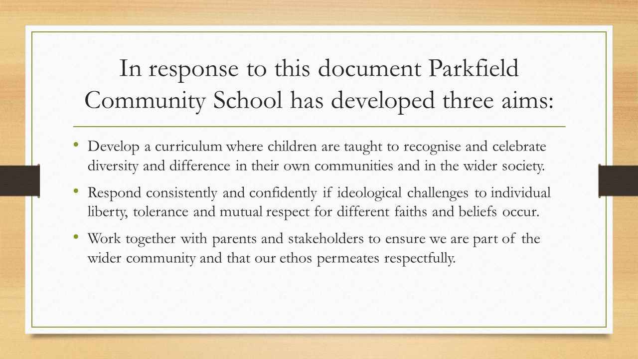 In response to this document Parkfield Community School has developed three aims: Develop a curriculum where children are taught to recognise and celebrate diversity and difference in their own communities and in the wider society.