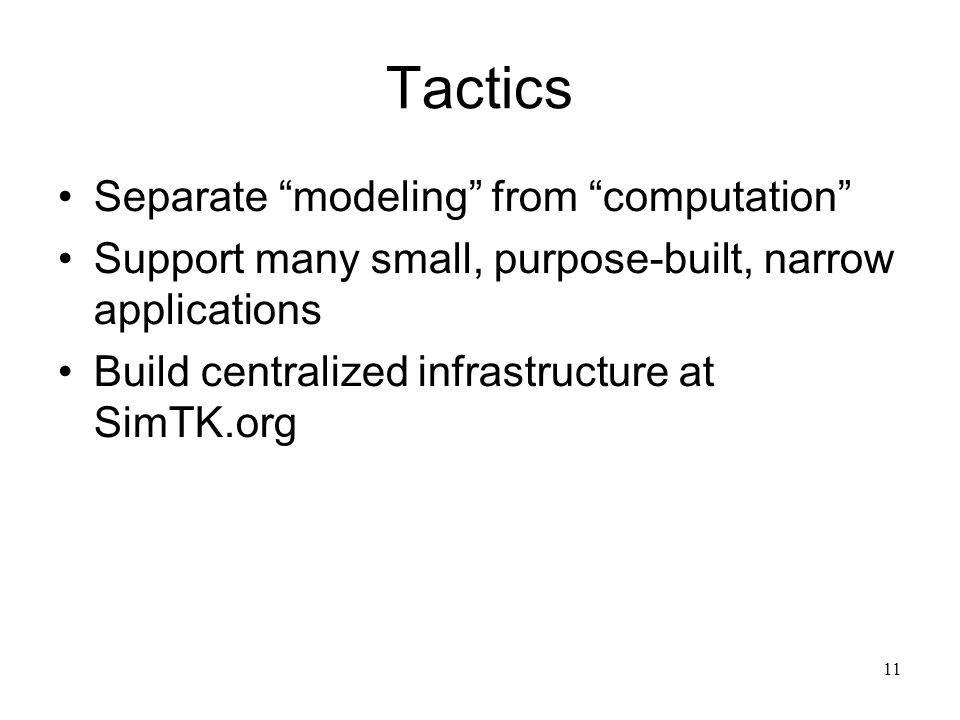 11 Tactics Separate modeling from computation Support many small, purpose-built, narrow applications Build centralized infrastructure at SimTK.org