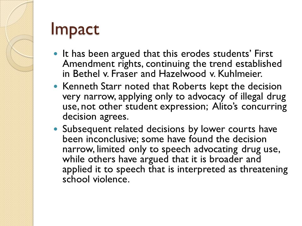 Impact It has been argued that this erodes students’ First Amendment rights, continuing the trend established in Bethel v.