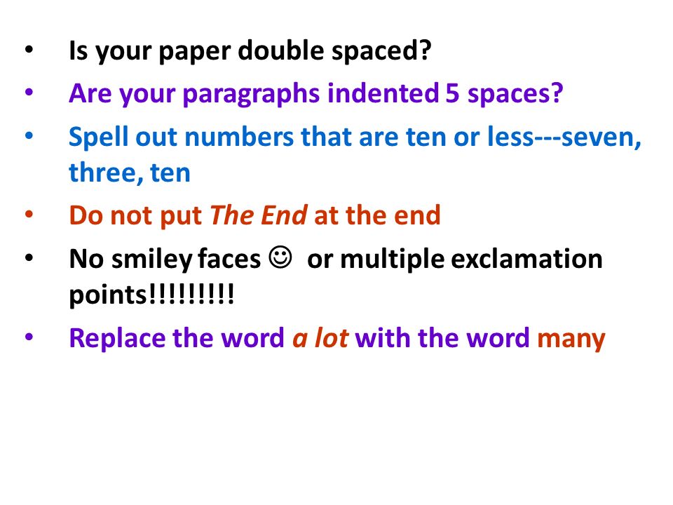 Is your paper double spaced. Are your paragraphs indented 5 spaces.
