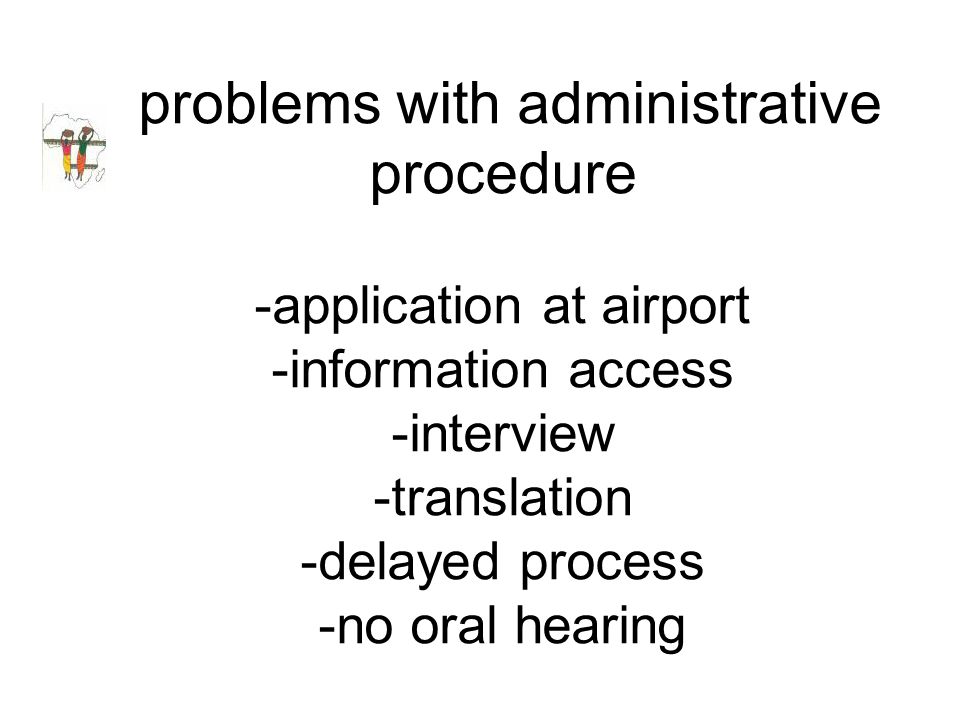 problems with administrative procedure -application at airport -information access -interview -translation -delayed process -no oral hearing