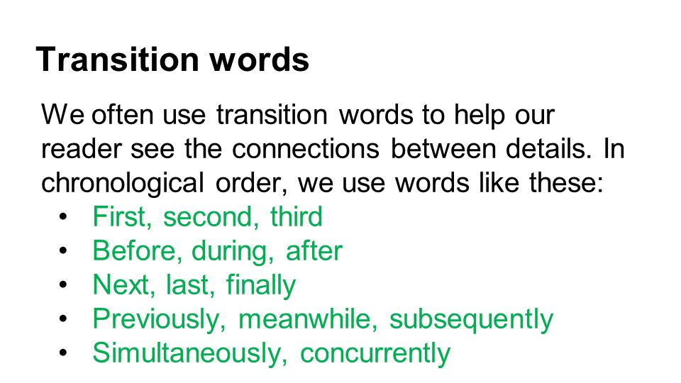 Transition words We often use transition words to help our reader see the connections between details.