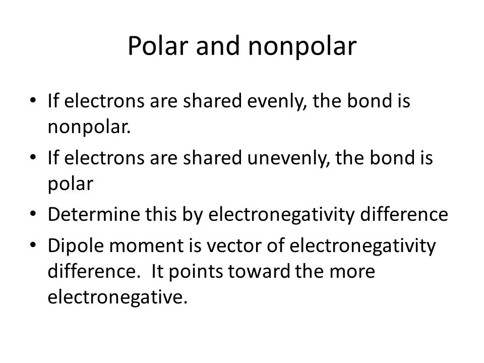 Polar and nonpolar If electrons are shared evenly, the bond is nonpolar.
