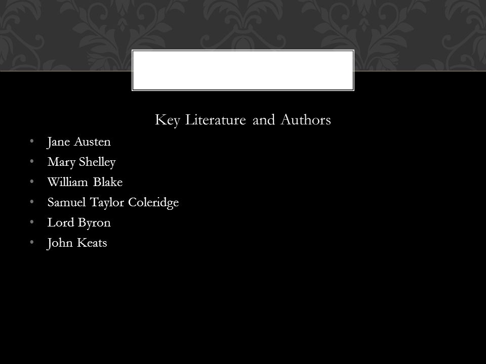 Key Literature and Authors Jane Austen Mary Shelley William Blake Samuel Taylor Coleridge Lord Byron John Keats