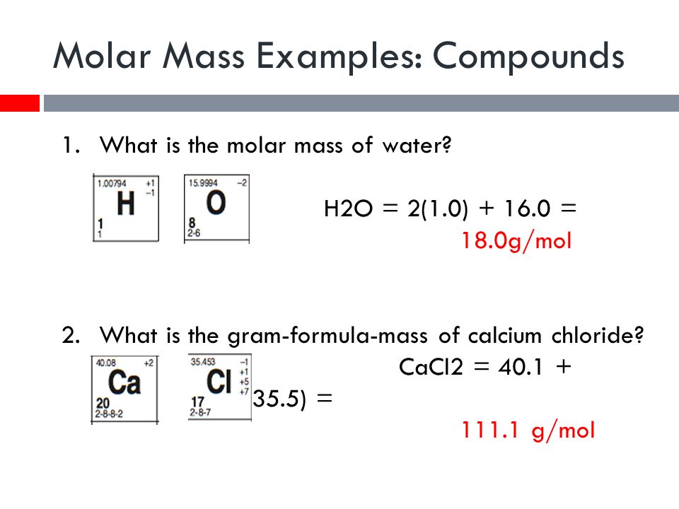 Molar Mass Examples: Compounds 1.What is the molar mass of water. 
