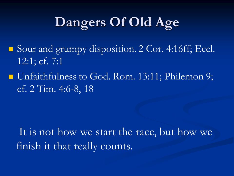 Dangers Of Old Age Sour and grumpy disposition. 2 Cor.