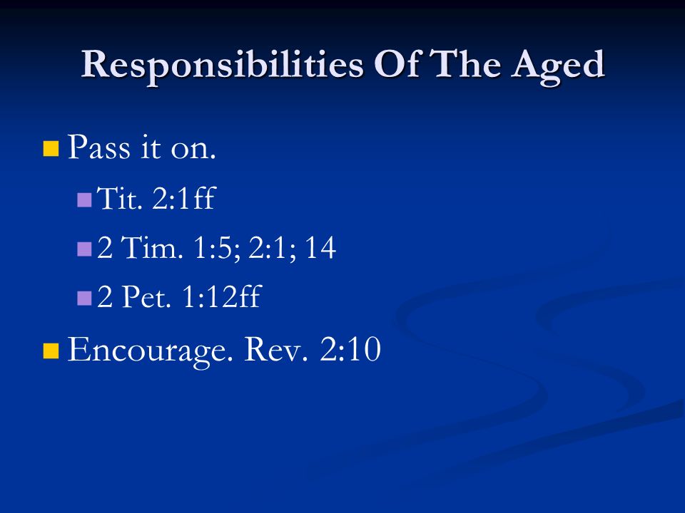 Responsibilities Of The Aged Pass it on. Tit. 2:1ff 2 Tim.