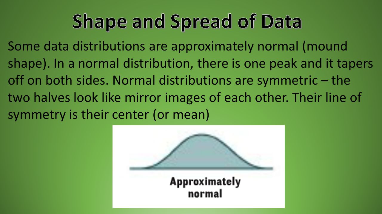 Some data distributions are approximately normal (mound shape).