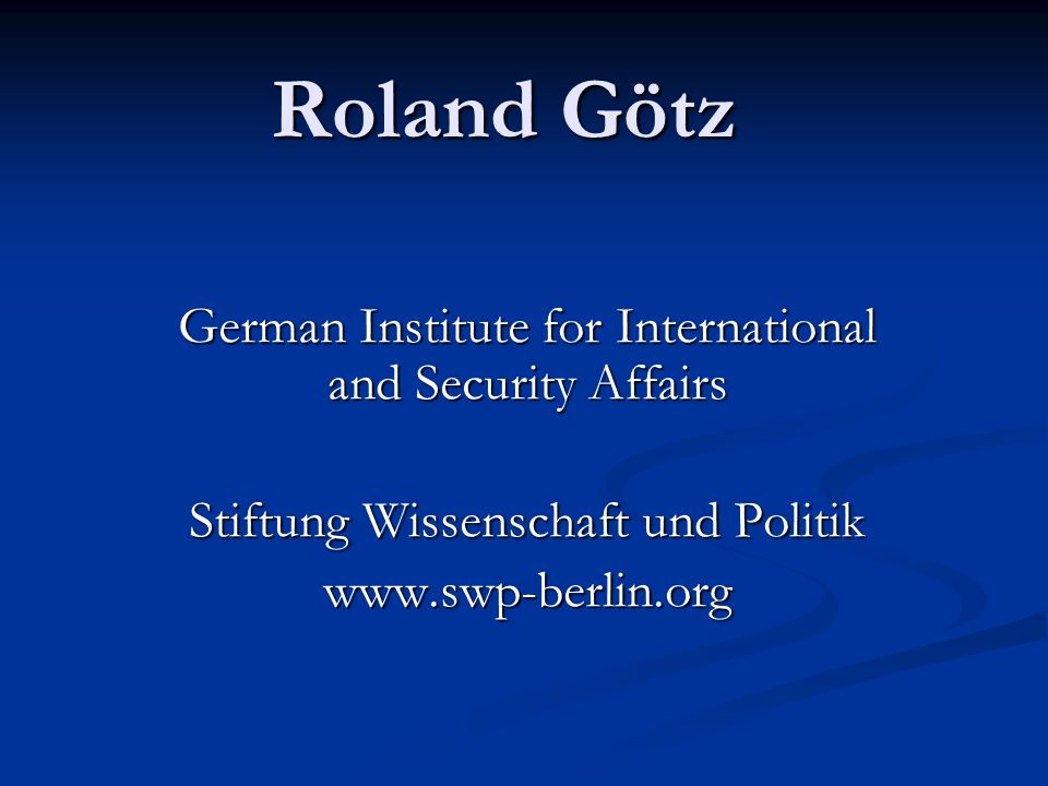 Roland Götz German Institute for International and Security Affairs Stiftung Wissenschaft und Politik