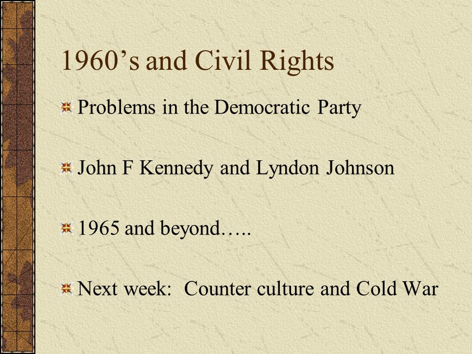 1960’s and Civil Rights Problems in the Democratic Party John F Kennedy and Lyndon Johnson 1965 and beyond…..